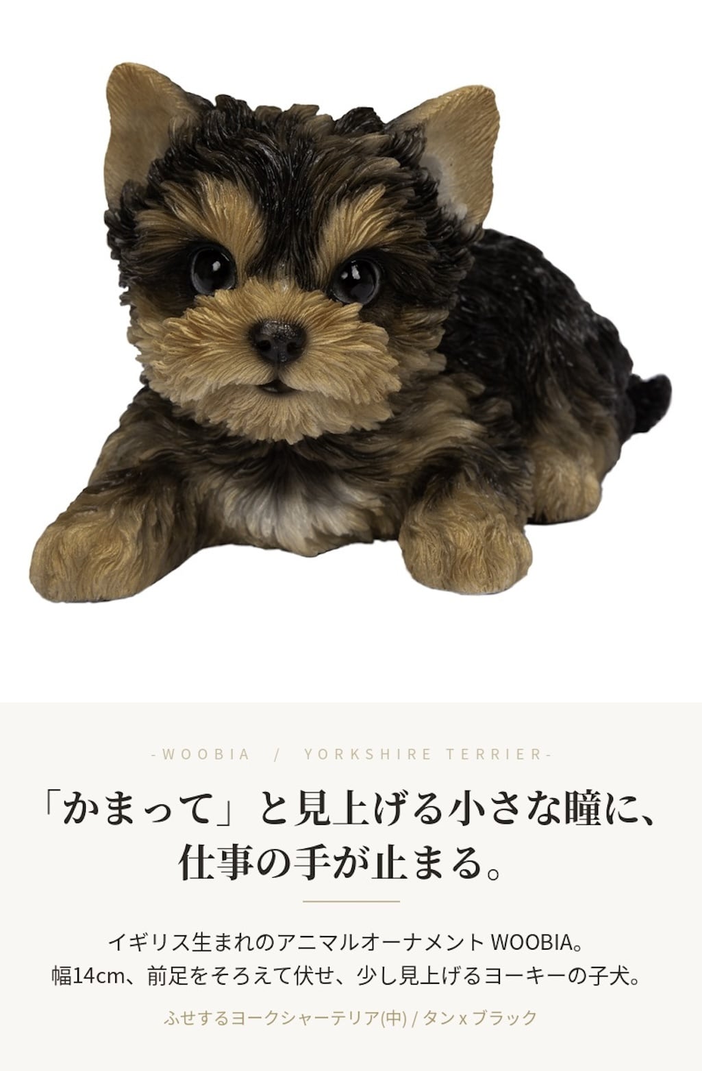 置物 woobia ウービア 犬 ヨーキー ふせするヨークシャーテリア 中 幅14cm 子犬 小型犬 寝そべり リアル 本物そっくり イギリス生まれ 職人手彩色 縁起物 戌年 玄関 インテリア 新築祝い 引っ越し祝い 開店祝い 出産祝い 誕生日 お祝い ギフト プレゼント 犬好き