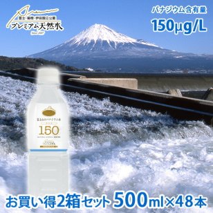 富士山のバナジウム水 150 プラス 500ml × 48本 ミネラルウォーター バナジウム含有量150μg/L 極上プレミアム天然水 ペットボトル 防災グッズ 災害対策 地震対策 非常時対策 非常用 国内天然水 高級 日本製 ウイルス対策 災害用 断水対策 備蓄用